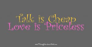 Talk is CHEAP, Love is PRICELESS